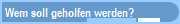 Wem soll geholfen werden?